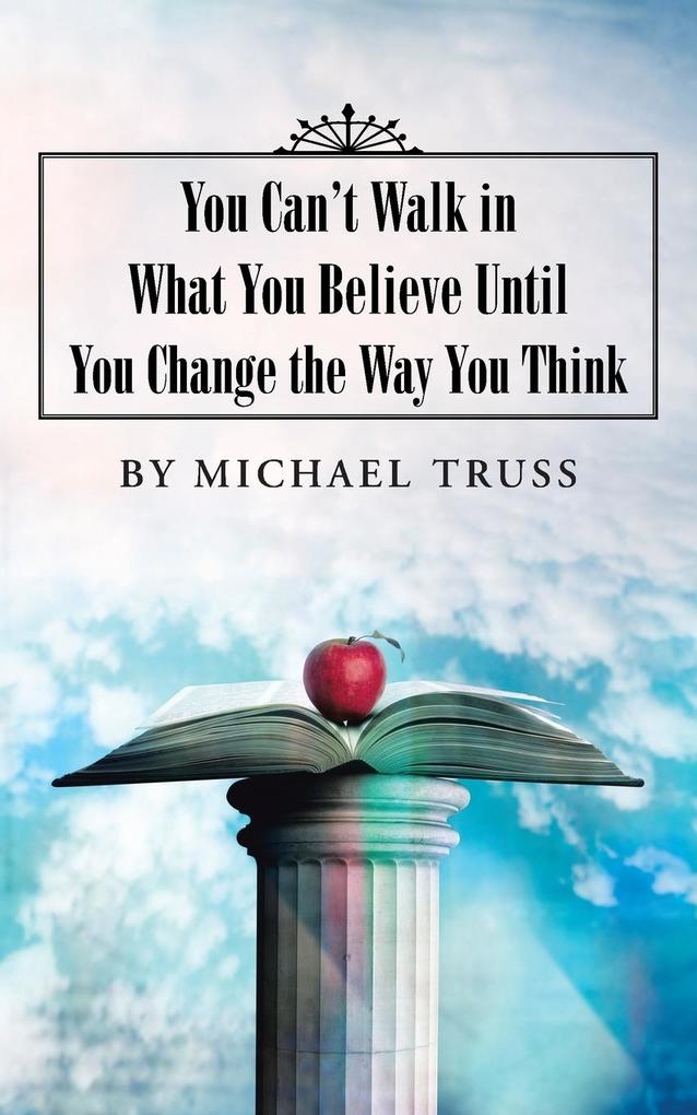 You Can‘t Walk in What You Believe Until You Change the Way You Think