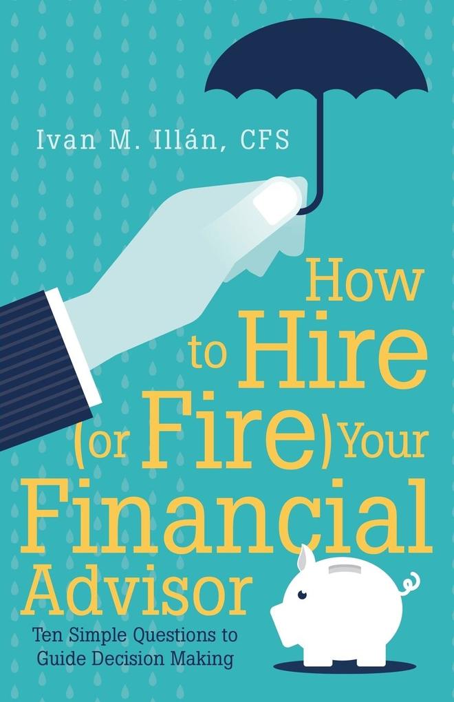 How to Hire (or Fire) Your Financial Advisor