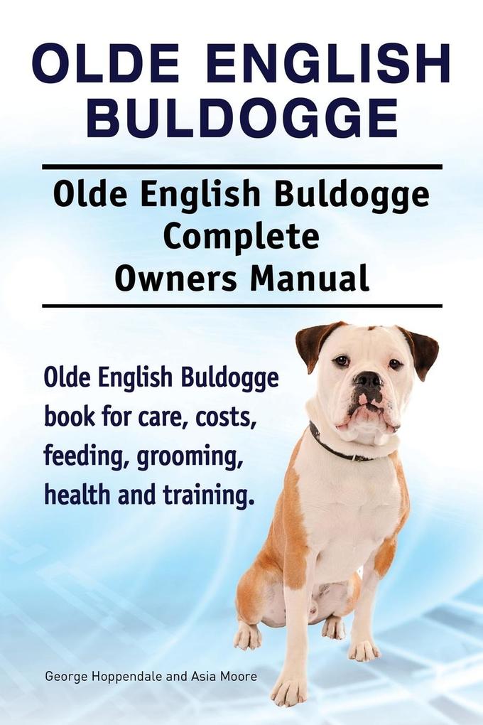Olde English Bulldogge. Olde English Buldogge Dog Complete Owners Manual. Olde English Bulldogge book for care costs feeding grooming health and training.