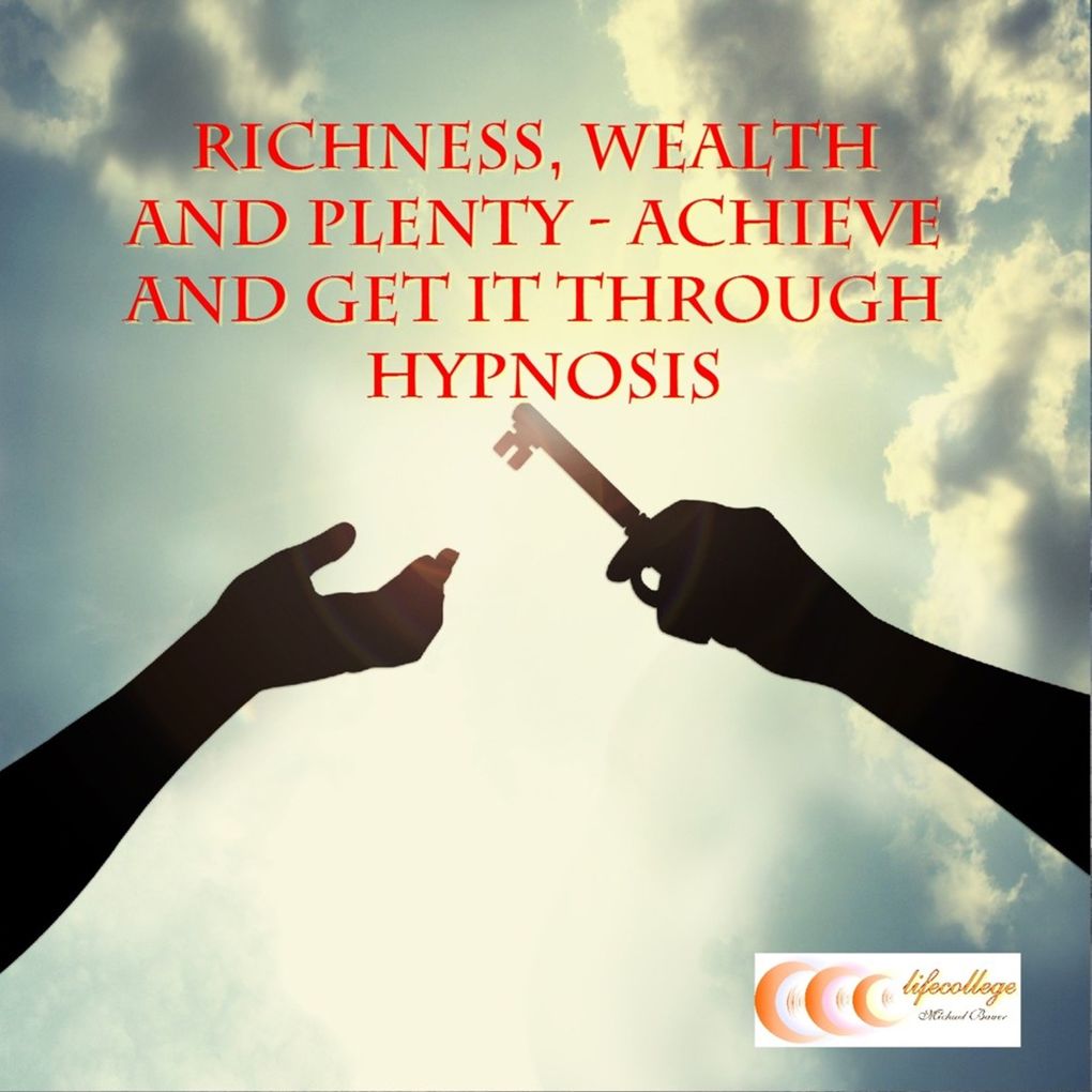 Richness wealth and plenty - achieve and get it through hypnosis