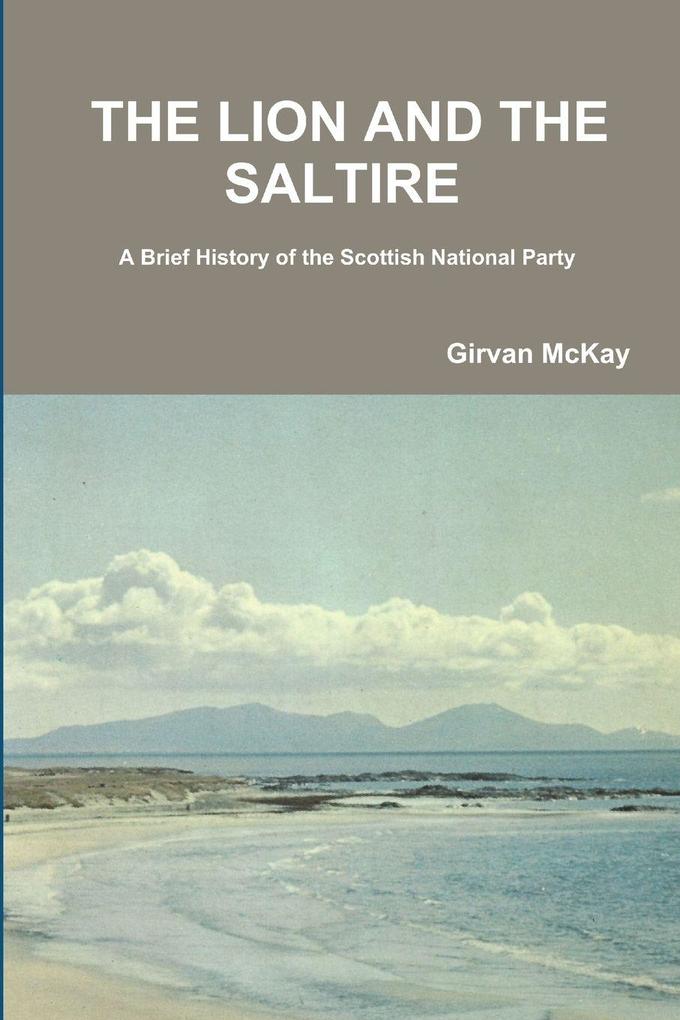 THE LION AND THE SALTIRE A Brief History of the Scottish National Party