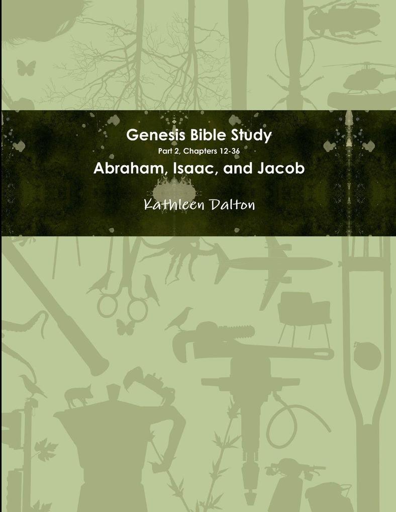 Genesis Bible Study Part 2 Chapters 12-36 Abraham Isaac and Jacob