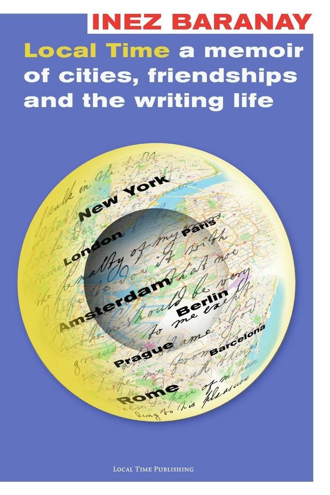 Local Time a memoir of cities friendships and the writing life
