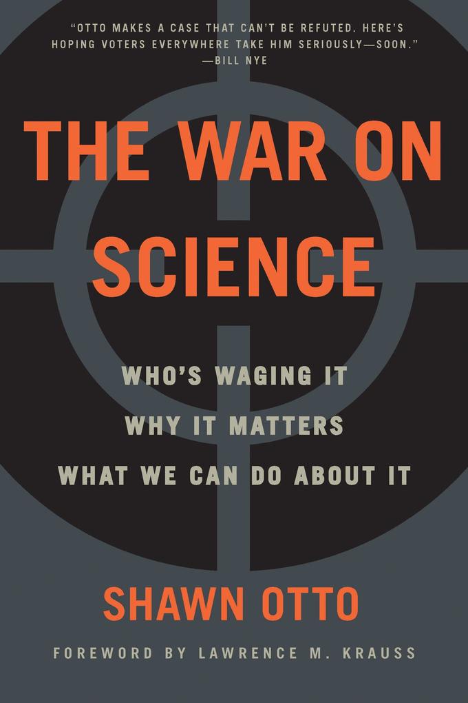 The War on Science: Who‘s Waging It Why It Matters What We Can Do about It