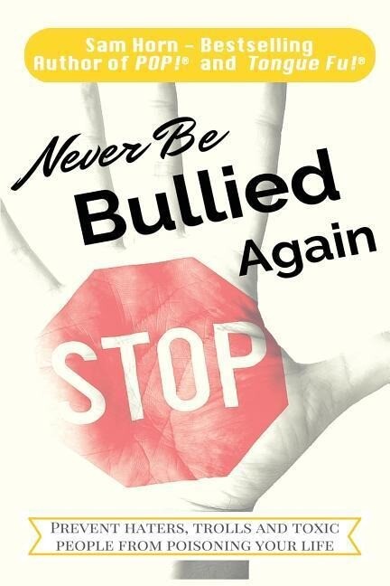 Never Be Bullied Again: Prevent Haters Trolls and Toxic People from Poisoning Your Life