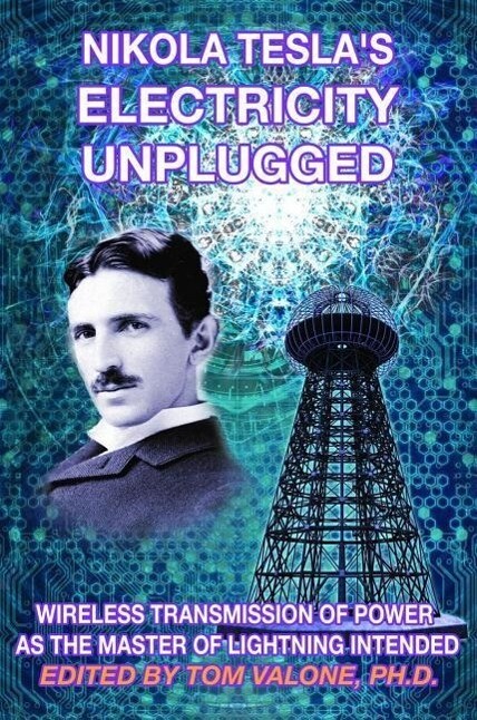 Nikola Tesla‘s Electricity Unplugged: Wireless Transmission of Power as the Master of Lightning Intended