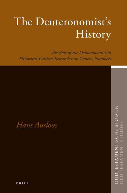 The Deuteronomist's History: The Role of the Deuteronomist in Historical-Critical Research Into Genesis-Numbers - Hans Ausloos