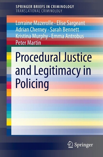 Procedural Justice and Legitimacy in Policing - Lorraine Mazerolle/ Elise Sargeant/ Adrian Cherney/ Sarah Bennett/ Kristina Murphy