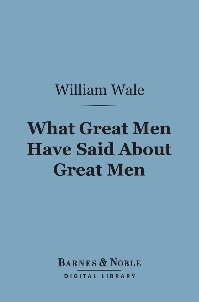 What Great Men Have Said About Great Men (Barnes & Noble Digital Library)