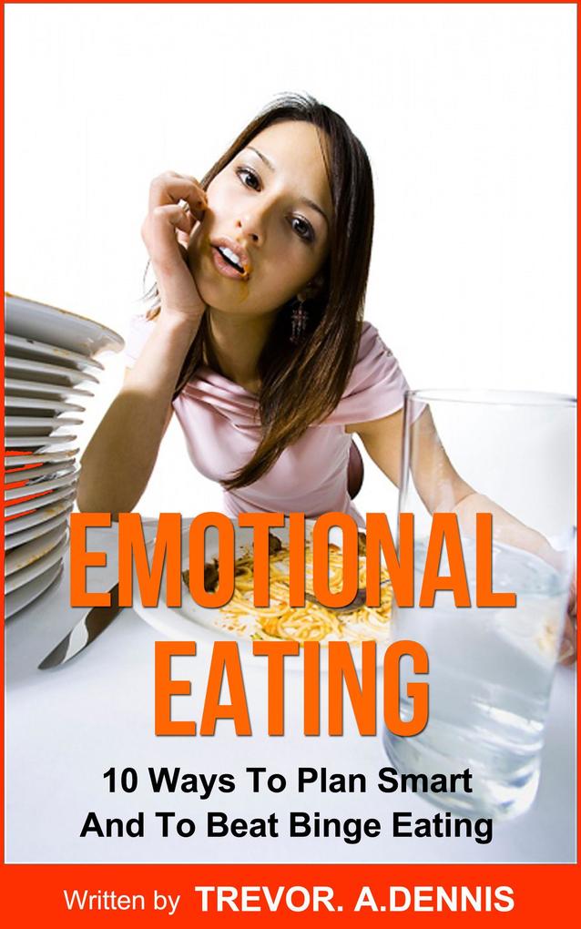 Emotional Eating:(10 Ways To Plan Smart And To Beat Binge Eating )