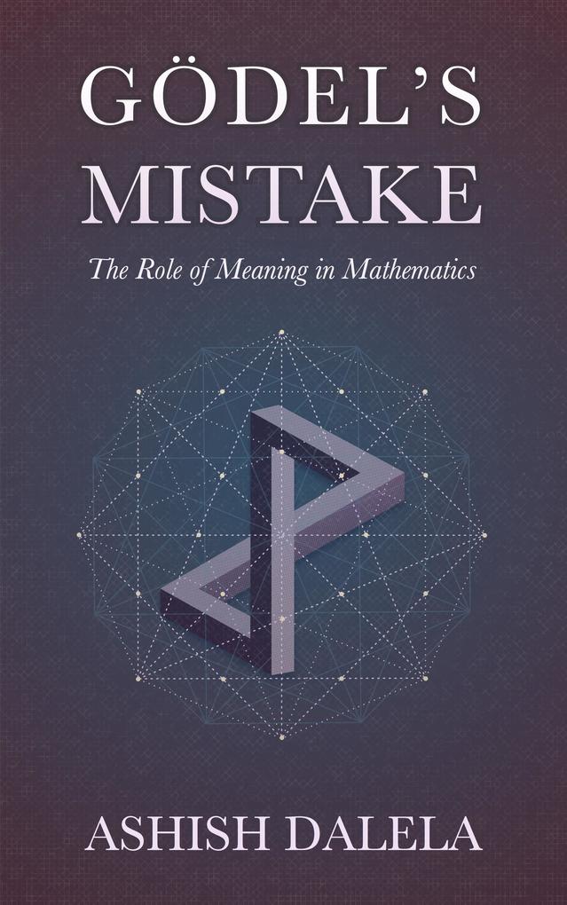 Godel‘s Mistake: The Role of Meaning in Mathematics