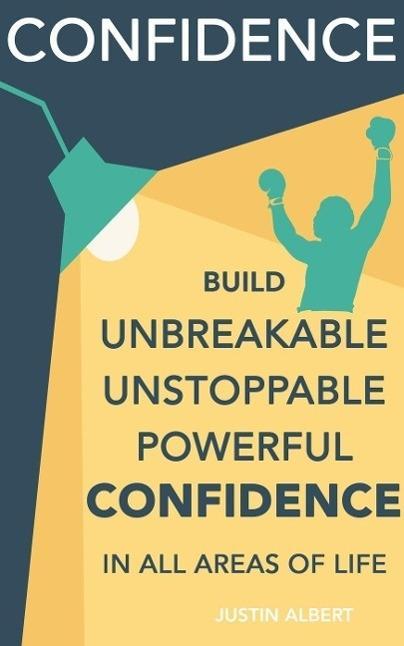 Confidence: Build Unbreakable Unstoppable Powerful Confidence: Boost Your Confidence: A 21-Day Challenge to Help You Achieve Your Goals and Live Well