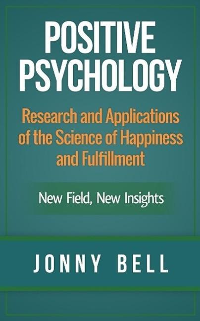 Positive Psychology: Research and Applications of the Science of Happiness and Fulfillment: New Field New Insights