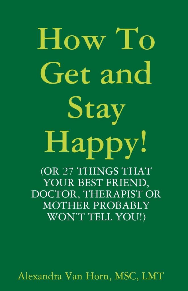 How to Get and Stay Happy!