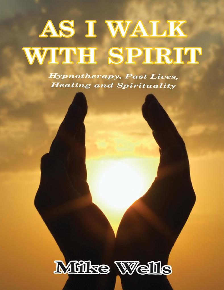 As I Walk With Spirit: Hypnotherapy Past Lives Healing and Spirituality