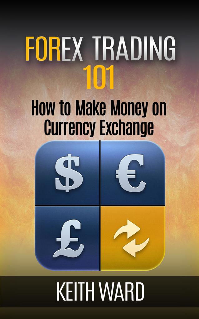 Forex Trading 101: How To Make Money On Currency Exchange