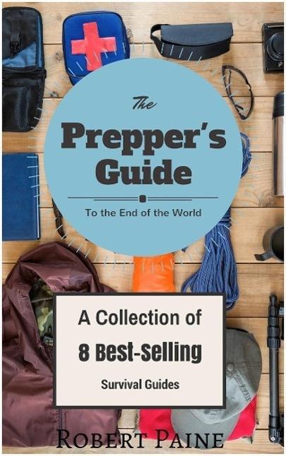 The Prepper‘s Guide to the End of the World - (A Collection of 8 Best-Selling Survival Guides)