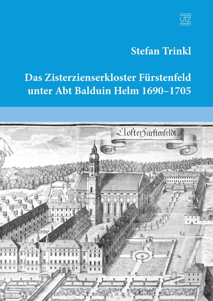 Das Zisterzienserkloster Fürstenfeld unter Abt Balduin Helm 1690-1705