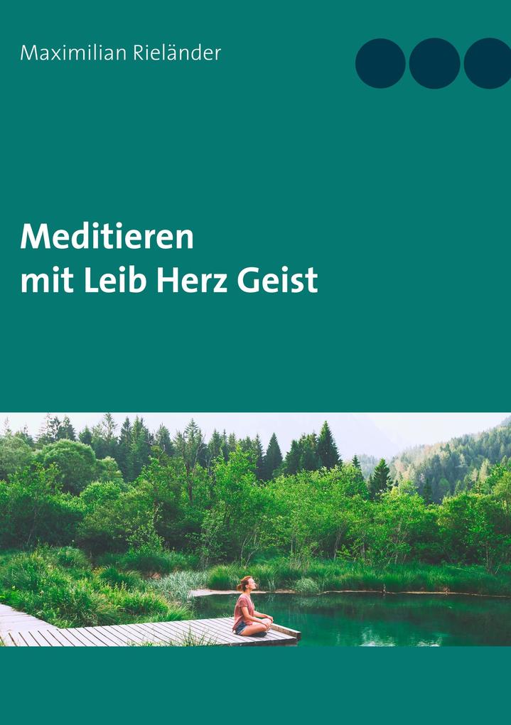 Meditieren mit Leib Herz Geist - Maximilian Rieländer