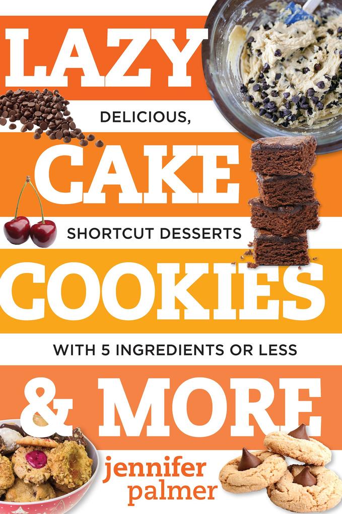Lazy Cake Cookies & More: Delicious Shortcut Desserts with 5 Ingredients or Less