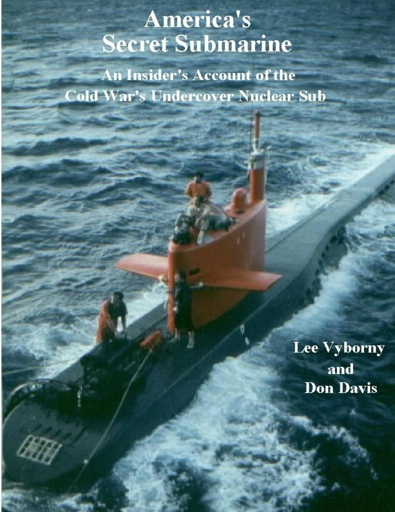 America‘s Secret Submarine: An Insider‘s Account of the Cold War‘s Undercover Nuclear Sub