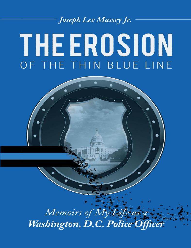 The Erosion of the Thin Blue Line: Memoirs of My Life As a Washington D. C. Police Officer
