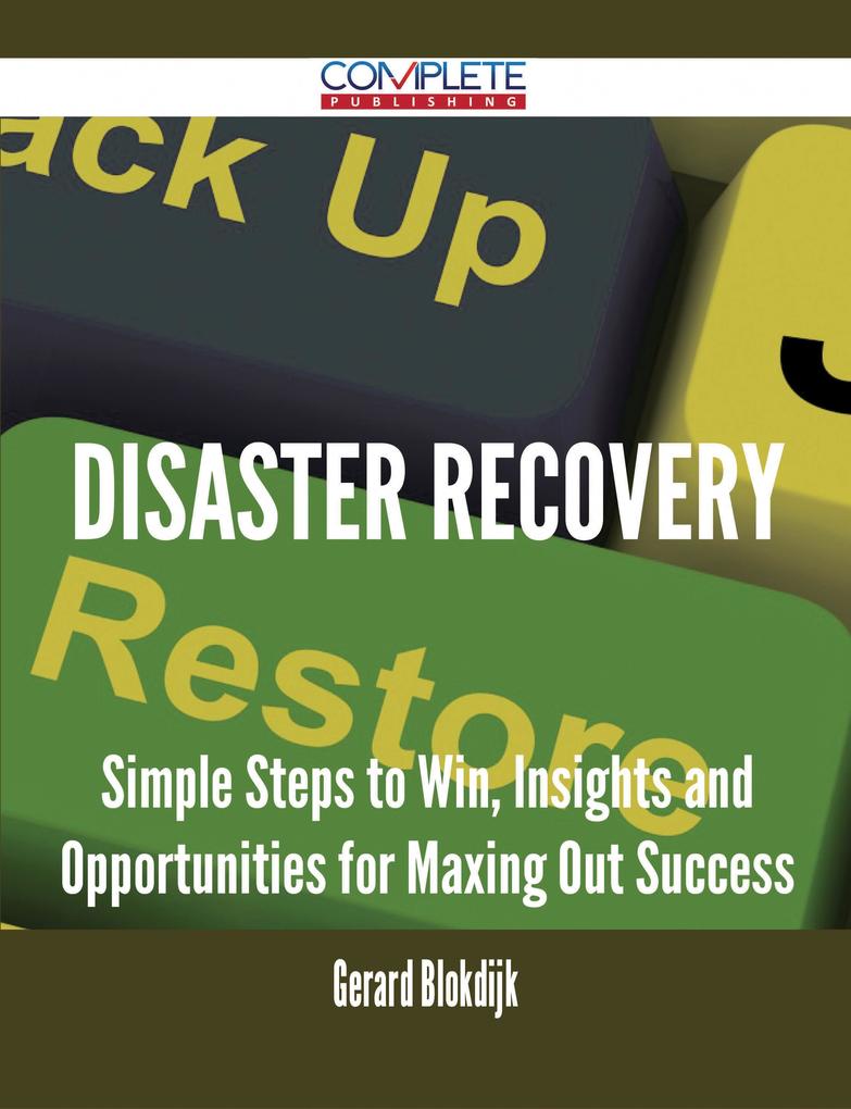 Disaster Recovery - Simple Steps to Win Insights and Opportunities for Maxing Out Success