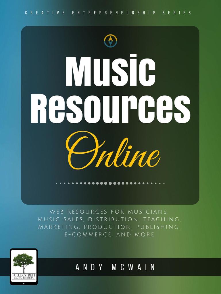 Music Resources Online: Web Resources for Musicians: Music Sales Distribution Teaching Marketing production Publishing E-Commerce and More (Creative Entrepreneurship Series)