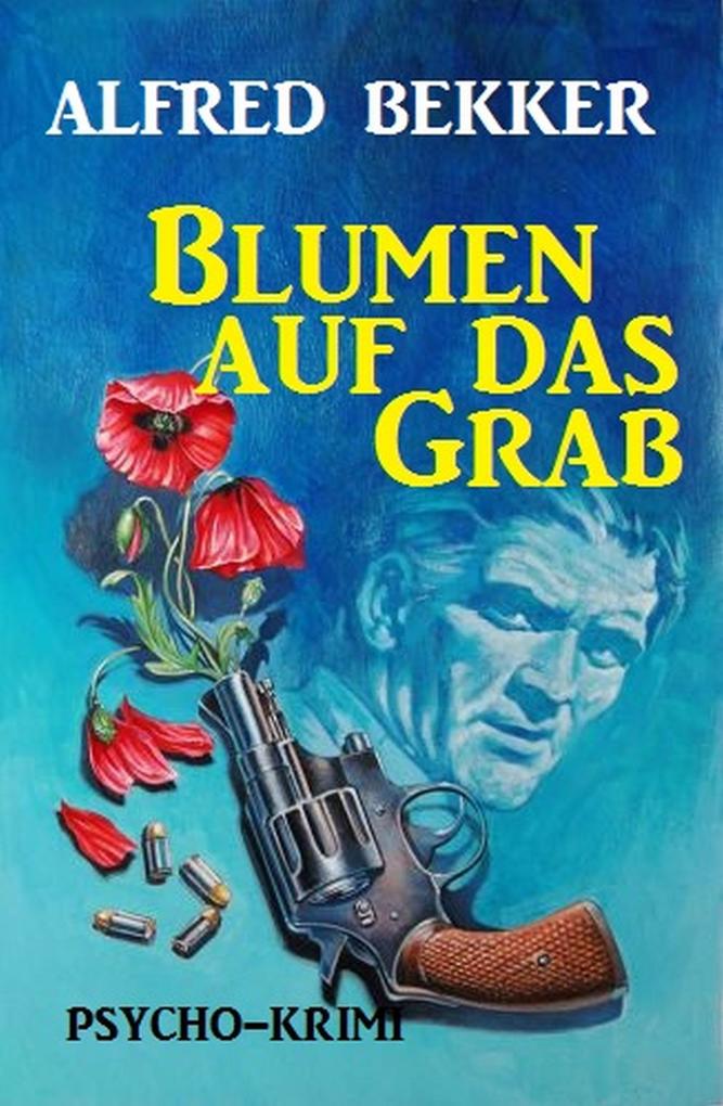 Alfred Bekker Psycho-Krimi: Blumen auf das Grab