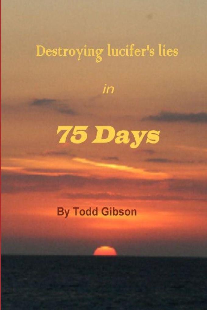 Destroying lucifer's lies in 75 Days 1st Edition