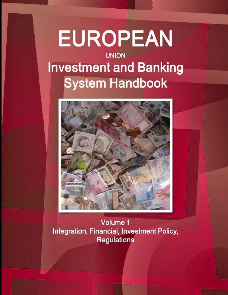 EU Investment and Banking System Handbook Volume 1 Integration Financial Investment Policy Regulations