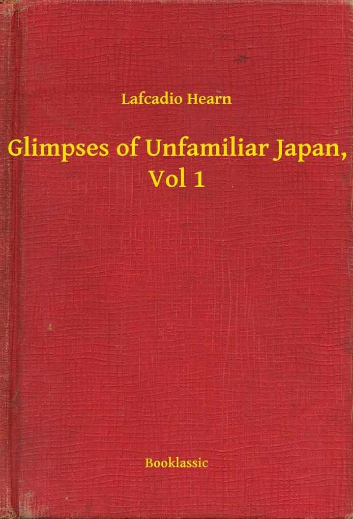 Glimpses of Unfamiliar Japan Vol 1