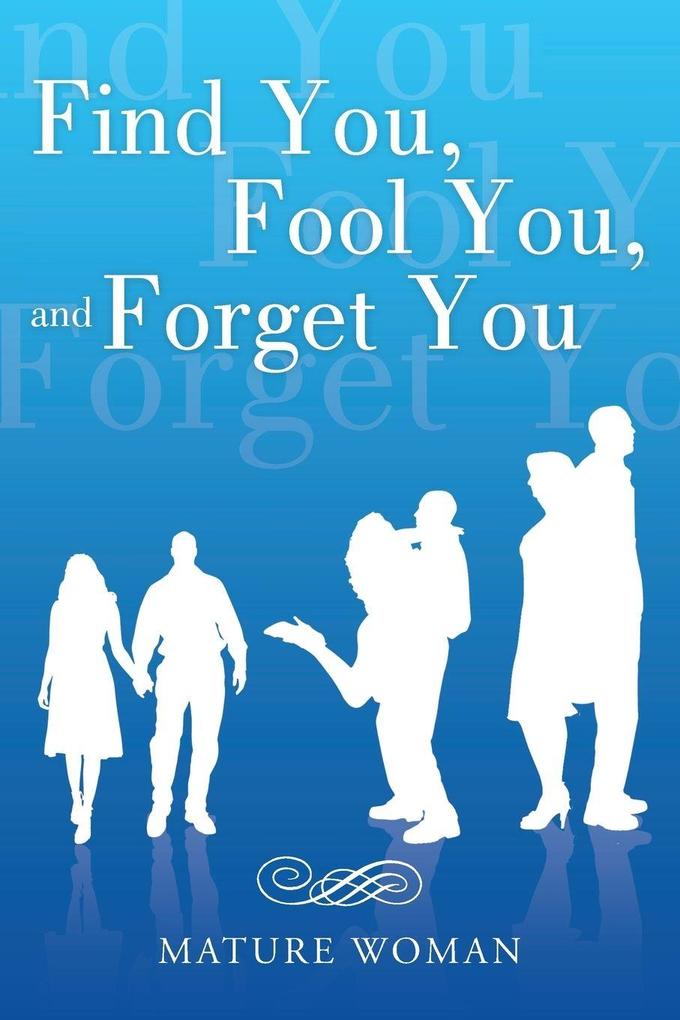 Find You Fool You and Forget You