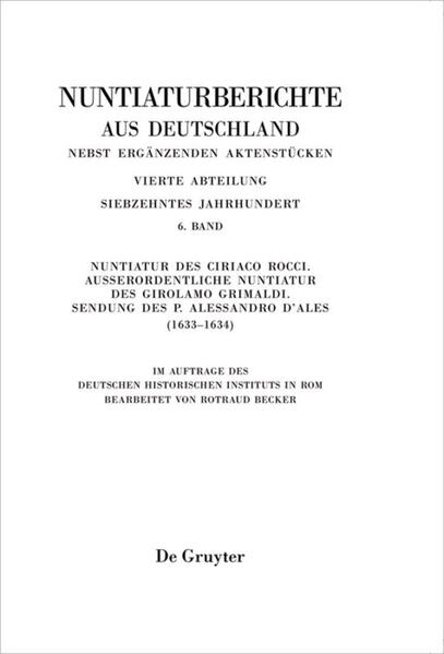 Nuntiaturberichte aus Deutschland nebst ergänzenden Aktenstücken Band 6 Nuntiatur des Ciriaco Rocci. Außerordentliche Nuntiatur des Girolamo Grimaldi - Sendung des P. Alessandro d'Ales (1633-1634)