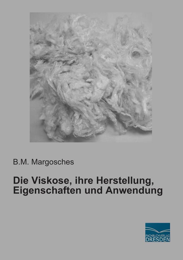 Die Viskose ihre Herstellung Eigenschaften und Anwendung - B. M. Margosches