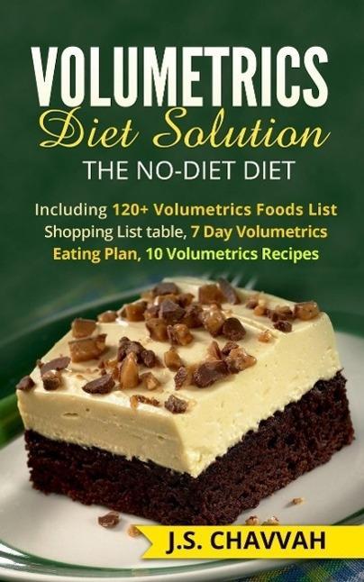 Volumetrics Diet Solution: The NO-diet Diet. Including 120+ Volumetrics Foods List / Shopping List table 7 Day Volumetrics Eating Plan 10 Volumetrics Recipes...