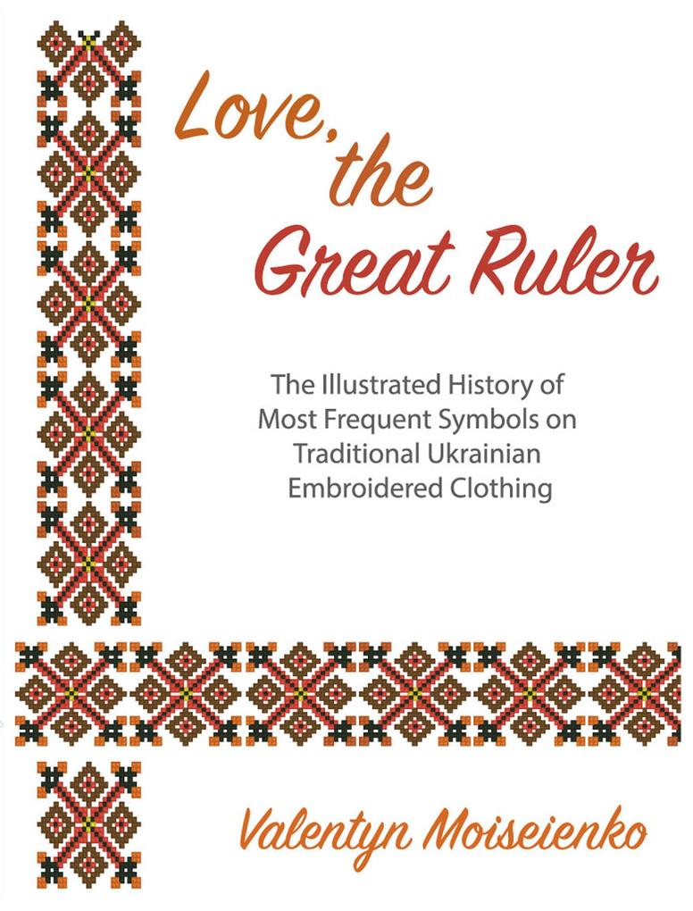 Love the Great Ruler. The Illustrated History of Most Frequent Symbols on Traditional Ukrainian Embroidered Clothing