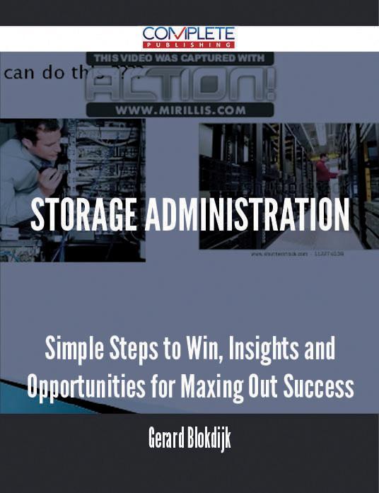 Storage administration - Simple Steps to Win Insights and Opportunities for Maxing Out Success