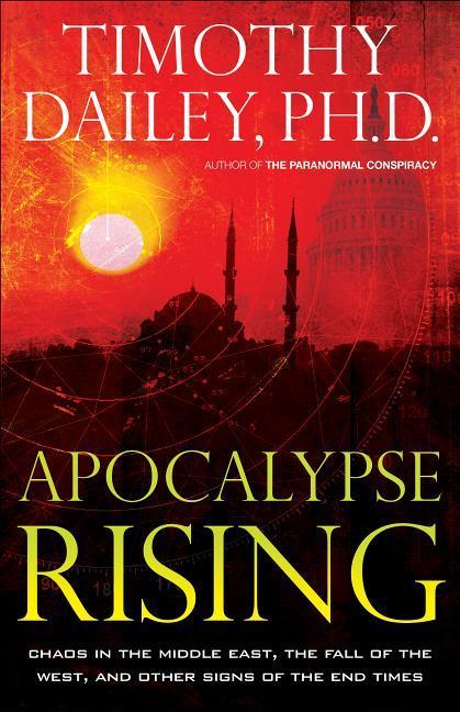 Apocalypse Rising: Chaos in the Middle East the Fall of the West and Other Signs of the End Times