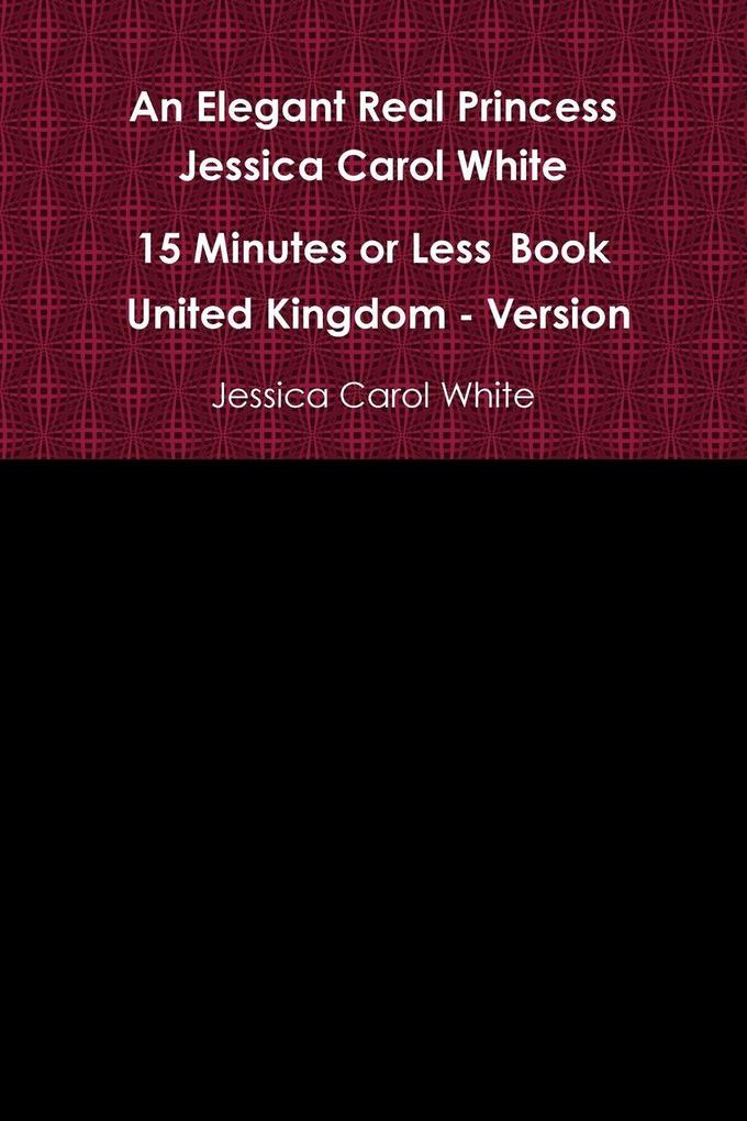 An Elegant Real Princess Jessica Carol White - A 15 Minutes or Less Book - United Kingdom - Version