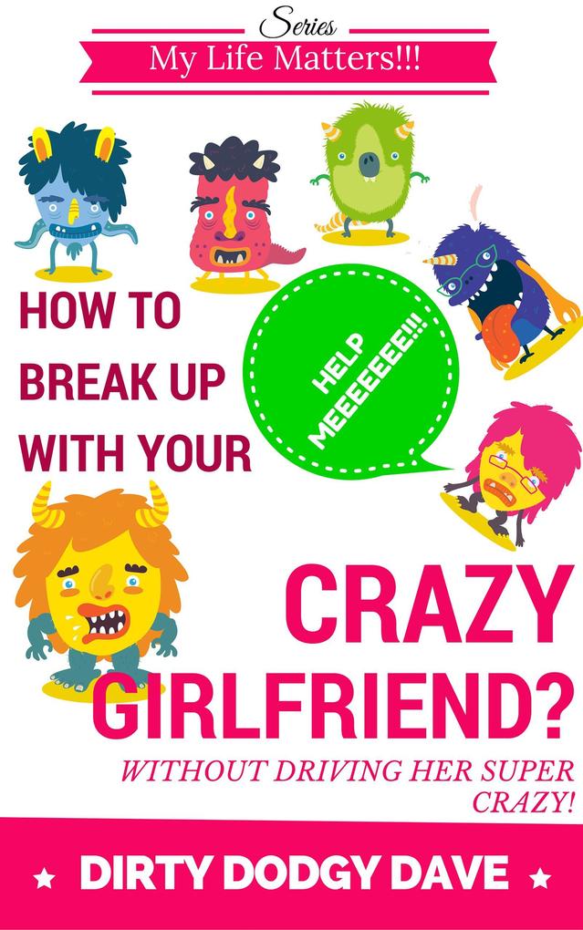 How To Break Up With Your Crazy Girlfriend? Without Driving Her Super Crazy! (My Life Matters!!! #1)