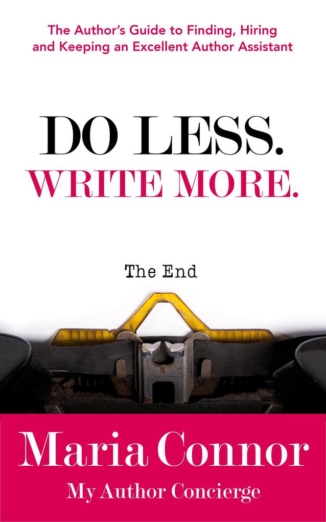 Do Less. Write More.: The Author‘s Guide to Finding Hiring and Keeping an Excellent Author Assistant