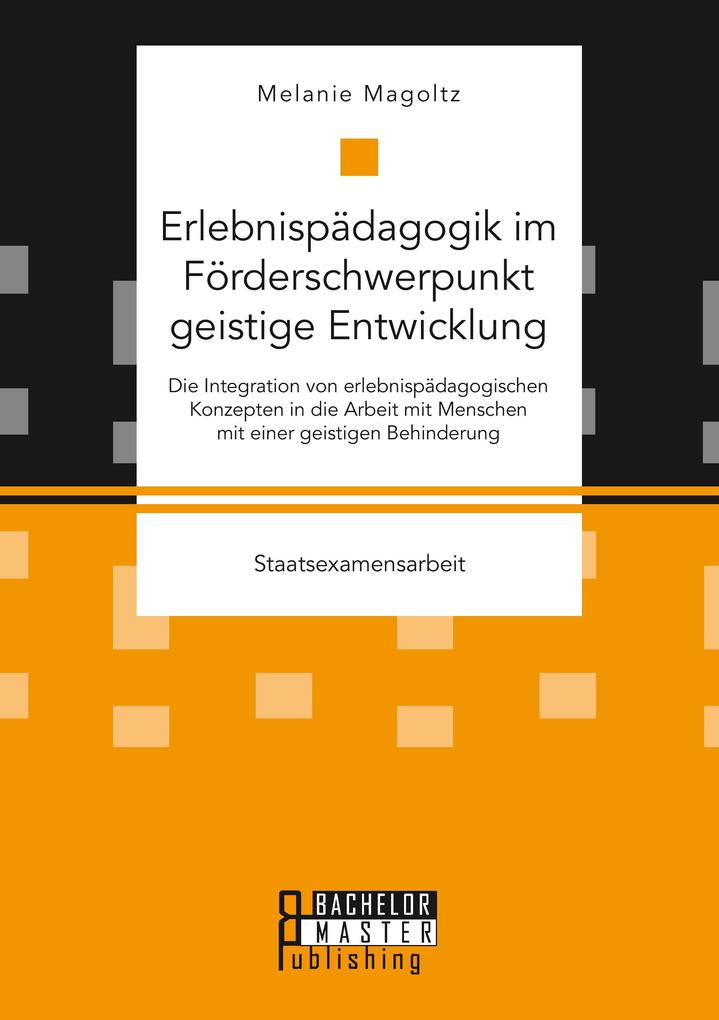 Erlebnispädagogik im Förderschwerpunkt geistige Entwicklung: Die Integration von erlebnispädagogischen Konzepten in die Arbeit mit Menschen mit einer geistigen Behinderung