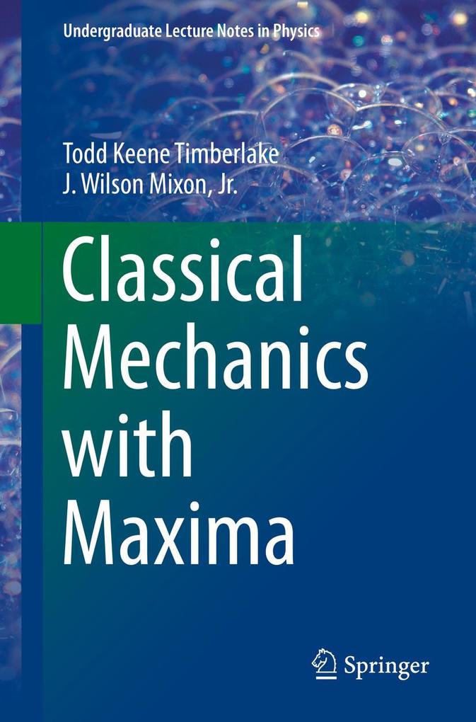 Classical Mechanics with Maxima - Todd Keene Timberlake/ J. Wilson Mixon