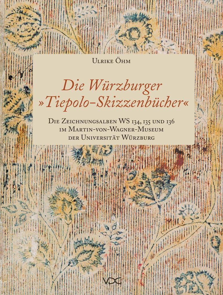 Die Würzburger Tiepolo-Skizzenbücher. Die Zeichnungsalben WS 134 135 und 136 im Martin-von-Wagner-Museum der Universität Würzburg