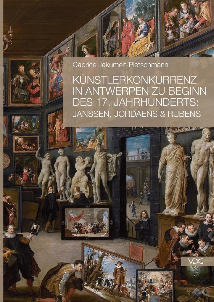 Künstlerkonkurrenz in Antwerpen zu Beginn des 17. Jahrhunderts: Janssen Jordaens & Rubens - Caprice Jakumeit-Pietschmann