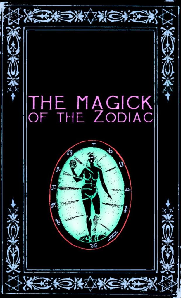 The Magick of the Zodiac: A Manual in 18 Sections