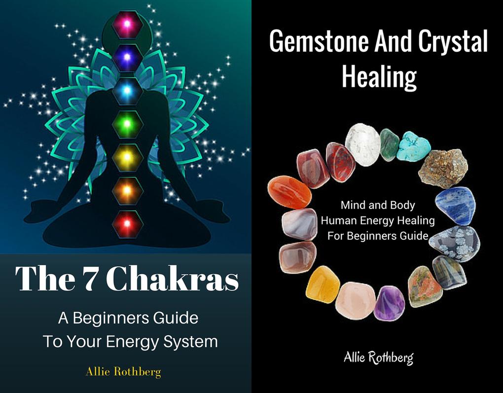 Gemstone and Crystal Healing Mind and Body Human Energy Healing For Beginners Guide With  The 7 Chakras A Beginners Guide To Your Energy System Box Set Collection