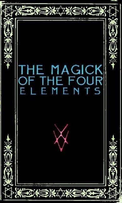 The Magick of the Four Elements: A Manual of Seven Sections