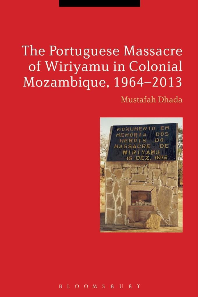 The Portuguese Massacre of Wiriyamu in Colonial Mozambique 1964-2013